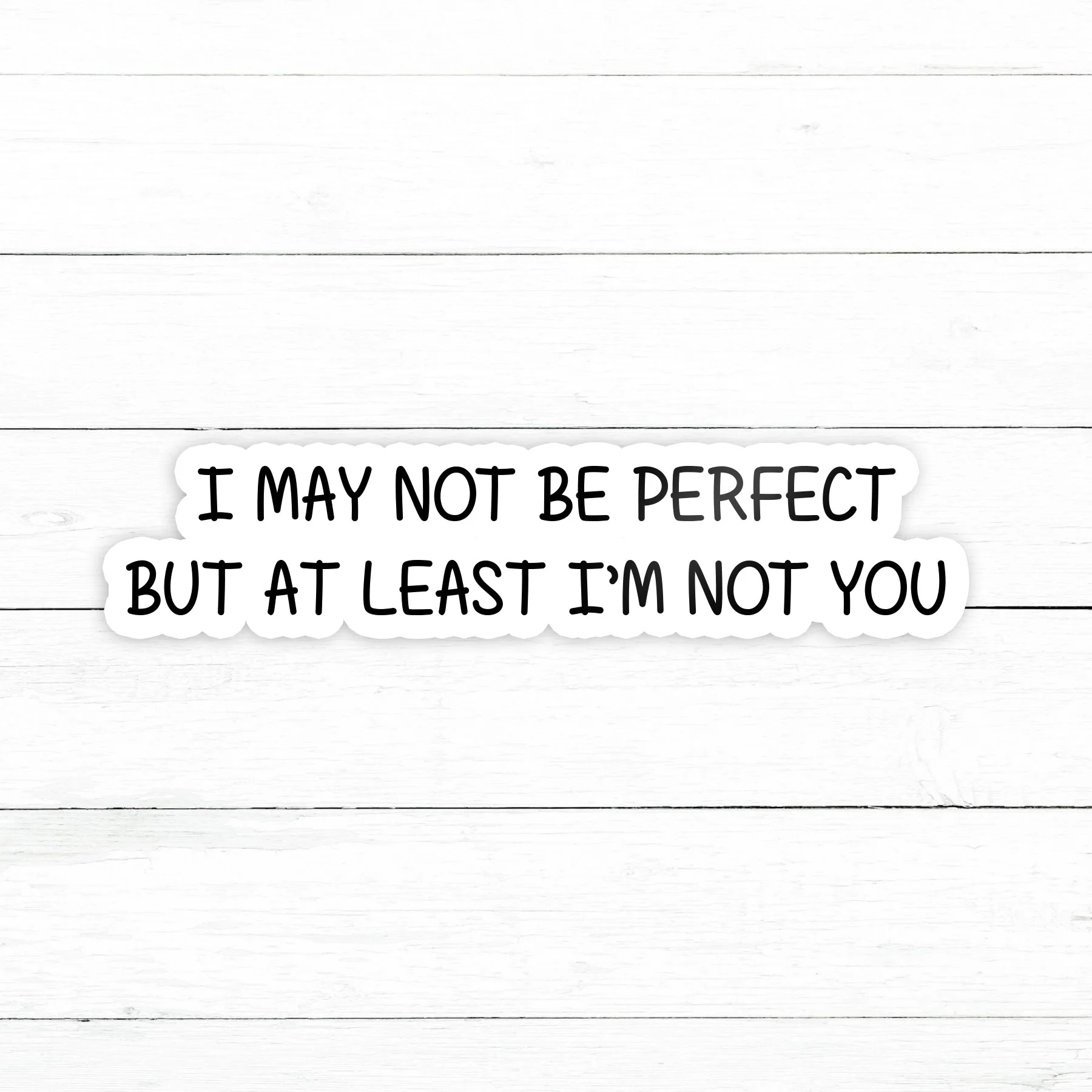 At Least I'm Not You Sticker | Waterproof Vinyl | 3 in