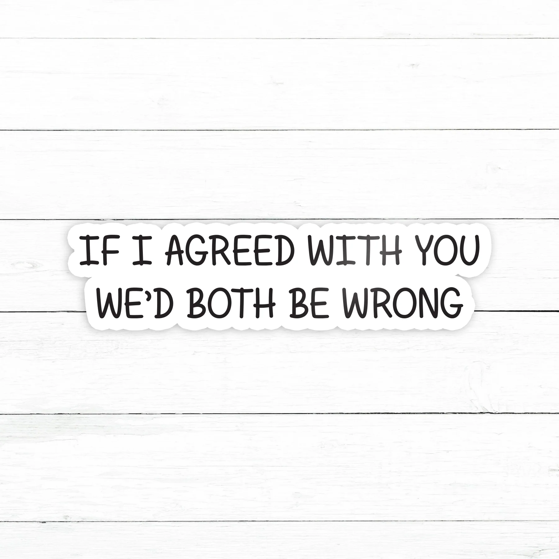 If I Agreed With You Sticker | Waterproof Vinyl Decal | 3in