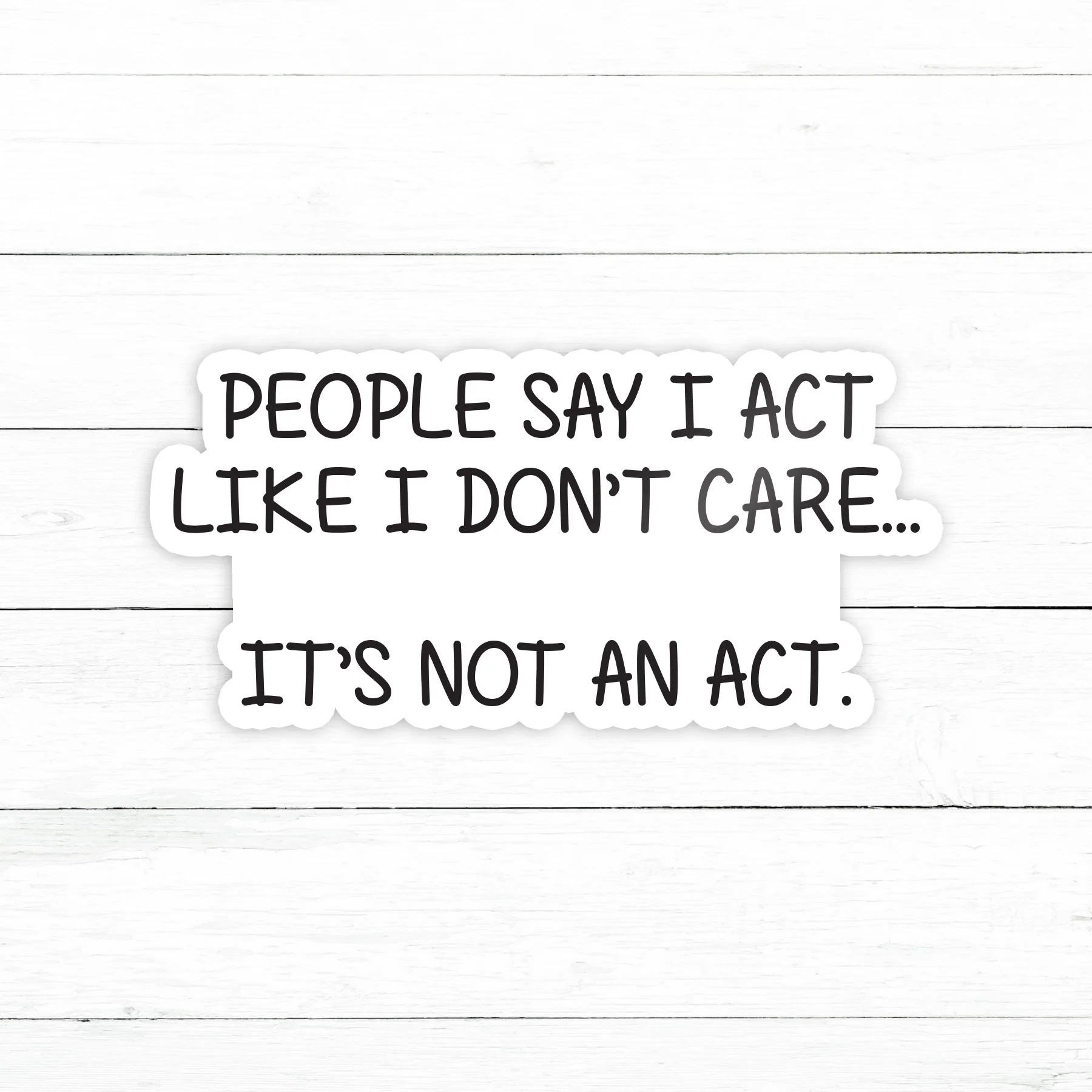 People Say I Act Like I Don't Care Sticker | Waterproof Vinyl Decal | 3in