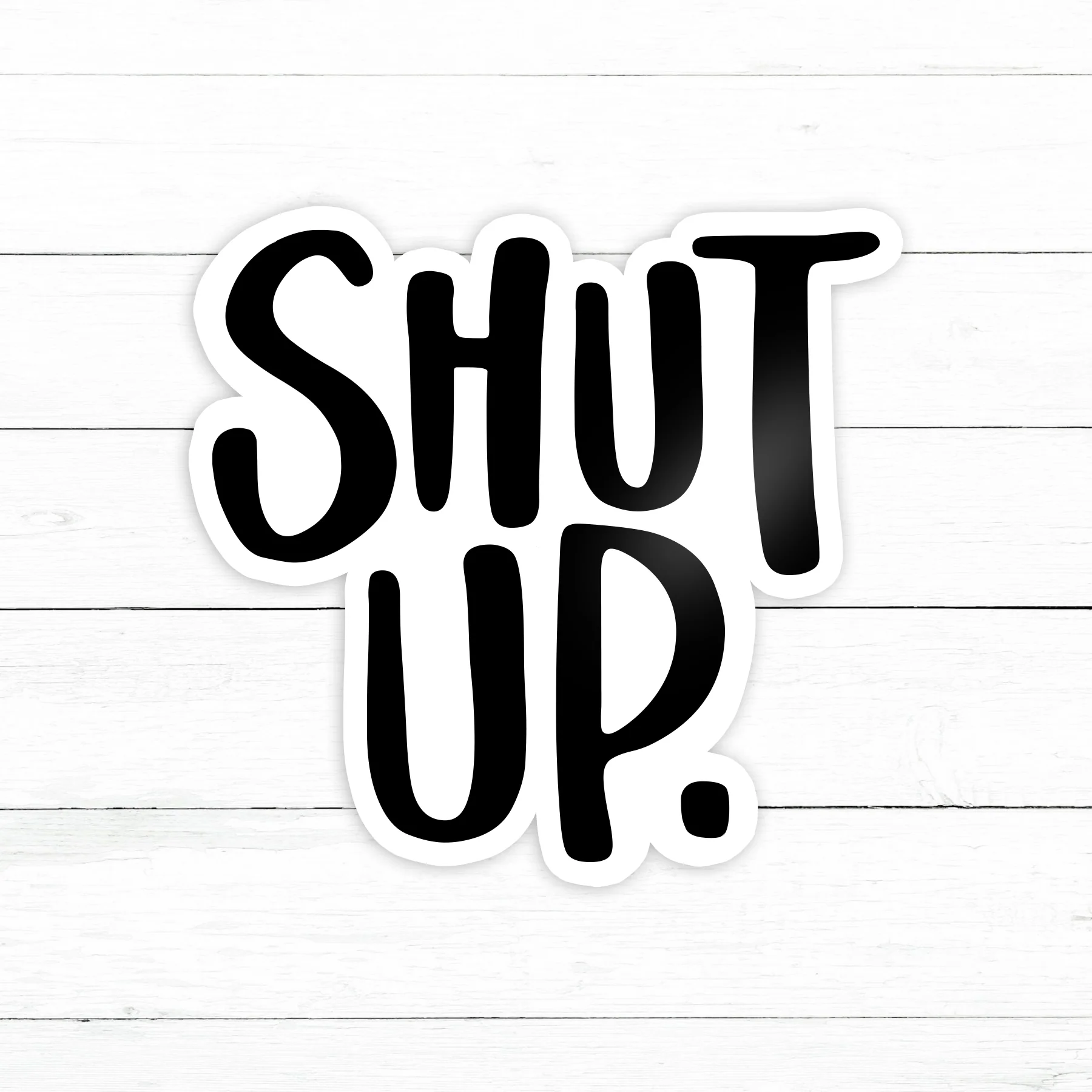 Shut Up Sticker | Waterproof Vinyl Decal | 3in