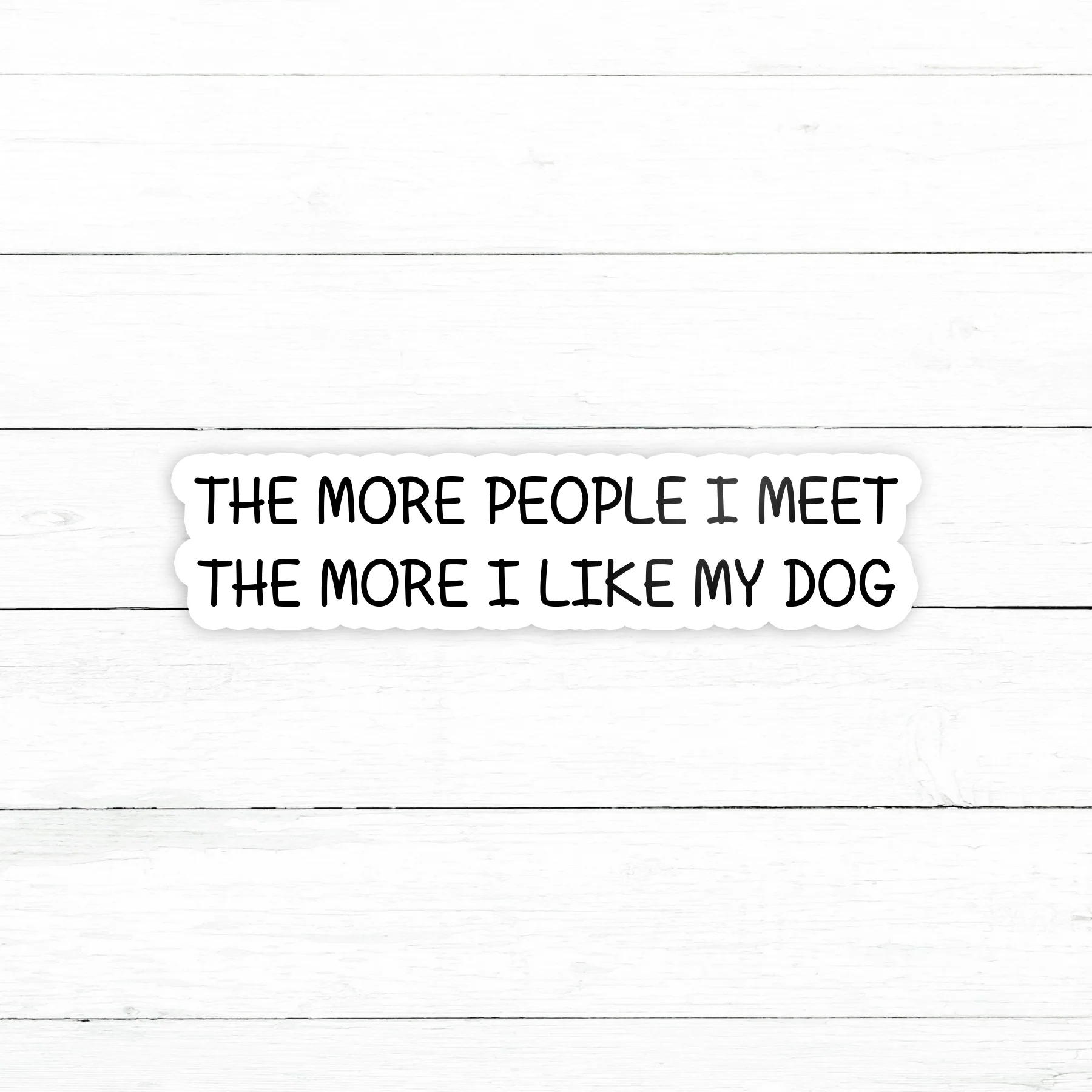 The More People I Meet Sticker | Waterproof Vinyl Decal | 3in